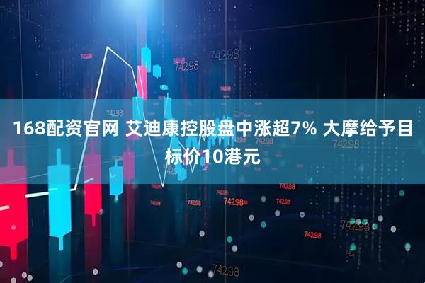 168配资官网 艾迪康控股盘中涨超7% 大摩给予目标价10港元