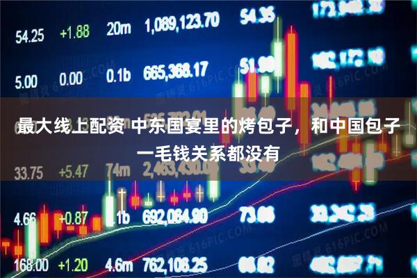 最大线上配资 中东国宴里的烤包子，和中国包子一毛钱关系都没有